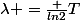\lambda =\frac {ln2}{T}