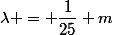 \lambda = \dfrac{1}{25} m