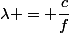 \lambda = \dfrac{c}{f}