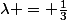 \lambda = \frac{1}{3}