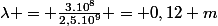 \lambda = \frac{3.10^8}{2,5.10^9} = 0,12 m