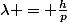 \lambda = \frac{h}{p}
