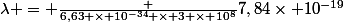 \lambda = \frac {6,63 \times 10^{-34} \times 3 \times 10^8}{7,84\times 10^{-19}}