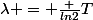 \lambda = \frac {ln2}{T}