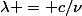 \lambda = c/\nu