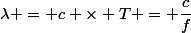 \lambda = c \times T = \dfrac{c}{f}