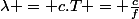 \lambda = c.T = \frac{c}{f}