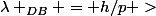 \lambda _{DB} = h/p >