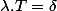 \lambda.T=\delta