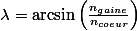 \lambda=\arcsin\left(\frac{n_{gaine}}{n_{coeur}}\right)