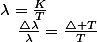\lambda=\frac{K}{T}\quad;\quad\frac{\triangle\lambda}{\lambda}=\frac{\triangle T}{T}