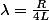 \lambda=\frac{R}{4L}