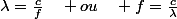 \lambda=\frac{c}{f}\quad ou\quad f=\frac{c}{\lambda}