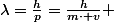 \lambda=\frac{h}{p}=\frac{h}{m\cdot v} 