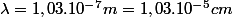 \lambda=1,03.10^{-7}m=1,03.10^{-5}cm