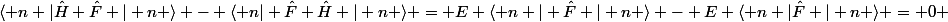 \langle n |\hat{H} \hat{F} | n \rangle - \langle n| \hat{F} \hat{H} | n \rangle = E \langle n | \hat{F} | n \rangle - E \langle n |\hat{F} | n \rangle = 0 
