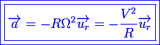 \large\blue\boxed{\boxed{\vec{a}=-R\Omega^2\vec{u_r}=-\frac{V^2}{R}\vec{u_r}}}