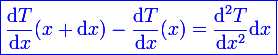 \large\blue\boxed{\frac{\mathrm{d}T}{\mathrm{d}x}(x+\mathrm{d}x)-\frac{\mathrm{d}T}{\mathrm{d}x}(x)=\frac{\mathrm{d}^2T}{\mathrm{d}x^2}\mathrm{d}x}