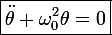 \large\boxed{\ddot{\theta}+\omega_0^2\theta=0}