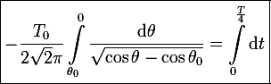 \large\boxed{-\frac{T_0}{2\sqrt{2}\pi}\int_{\theta_0}^0\frac{\mathrm{d}\theta}{\sqrt{\cos\theta-\cos\theta_0}}=\int_0^\frac{T}{4}\mathrm{d}t}