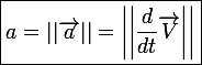 \large\boxed{a=||\vec{a}||=\left|\left|\frac{d}{dt}\vec{V}\right|\right|}