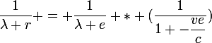 \large\dfrac{1}{\lambda r} = \dfrac{1}{\lambda e} * (\dfrac{1}{1+-\dfrac{ve}{c}})