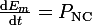 \large\frac{\mathrm{d}E_m}{\mathrm{d}t}=P_\mathrm{NC}