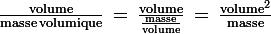 \large\frac{\rm{volume}}{\rm{masse}\,\rm{volumique}}\,=\,\frac{\rm{volume}}{\frac{\rm{masse}}{\rm{volume}}}\,=\,\frac{\rm{volume}^2}{\rm{masse}}