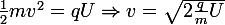 \large\frac{1}{2}mv^2=qU\ \Rightarrow\ v=\sqrt{2\frac{q}{m}U}