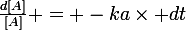 \large\frac{d[A]}{[A]} = -ka\times dt