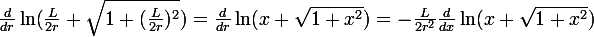 \large\frac{d}{dr}\ln(\frac{L}{2r}+\sqrt{1+(\frac{L}{2r})^2})=\frac{d}{dr}\ln(x+\sqrt{1+x^2})=-\frac{L}{2r^2}\frac{d}{dx}\ln(x+\sqrt{1+x^2})