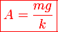 \large\red\boxed{A=\frac{mg}{k}}