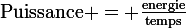 \large\rm{Puissance = \frac{energie}{temps}}