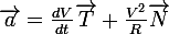 \large\vec{a}=\frac{dV}{dt}\vec{T}+\frac{V^2}{R}\vec{N}
