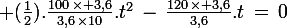 \large (\frac{1}{2}).\frac{100\,\times 3,6}{3,6\,\times\ 10}.t^2\,-\,\frac{120\,\times 3,6}{3,6}.t\,=\,0