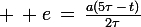 \large \, e\,=\,\frac{a(5\tau\,-\,t)}{2\tau}