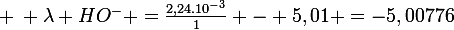 \large \: \lambda HO^{-} =\frac{2,24.10^{-3}}{1} - 5,01 =-5,00776