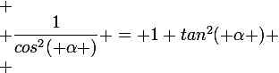 \large
 \\ \dfrac{1}{cos^2( \alpha )} = 1+tan^2( \alpha )
 \\ 