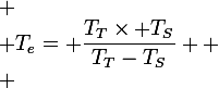 \large
 \\ T_e= \dfrac{T_T\times T_S}{T_T-T_S} 
 \\ 