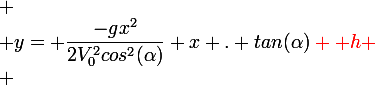 \large
 \\ y= \dfrac{-gx^2}{2V_0^2cos^2({\alpha})}+x . tan({\alpha})\red {+h}
 \\ 