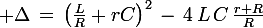 \large \Delta\,=\,\left(\frac{L}{R}+rC\right)^2\,-\,4\,L\,C\,\frac{r+R}{R}