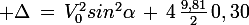 \large \Delta\,=\,V_0^2sin^2\alpha\,+\,4\,\frac{9,81}{2}\,0,30