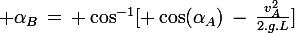 \large \alpha_B\,=\, \cos^{-1}[ \cos(\alpha_A)\,-\,\frac{v_A^2}{2.g.L}]