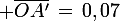 \large \bar{OA'}\,=\,0,07
