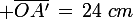 \large \bar{OA'}\,=\,24\,\,cm