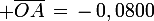 \large \bar{OA}\,=\,-\,0,0800