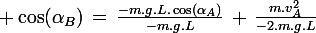 \large \cos(\alpha_B)\,=\,\frac{-m.g.L.\cos(\alpha_A)}{-m.g.L}\,+\,\frac{m.v_A^2}{-2.m.g.L}