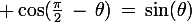 \large \cos(\frac{\pi}{2}\,-\,\theta)\,=\,\sin(\theta)