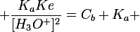 \large \dfrac{K_aKe}{[H_3O^+]^2}}=C_b+K_a 