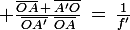 \large \frac{\bar{OA}\,+\,\bar{A'O}}{\bar{OA'}\,\,\,\bar{OA}}\,=\,\frac{1}{f'}